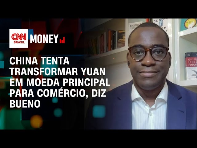 China tenta transformar Yuan em moeda principal para comércio, diz Bueno | Money New