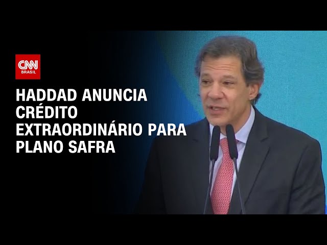 Haddad anuncia crédito extraordinário para Plano Safra | WW