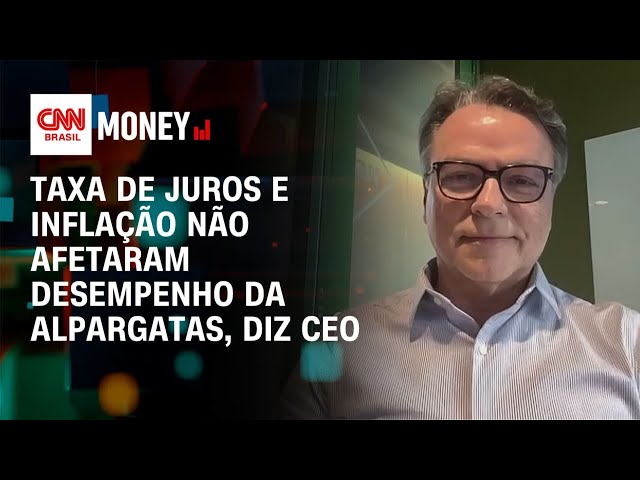 Taxa de juros e inflação não afetaram desempenho da Alpargatas, diz CEO | Fechamento de Mercado