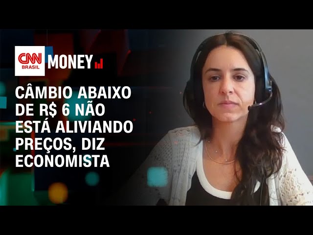 Câmbio abaixo de R$ 6 não está aliviando preços, diz economista | Abertura de Mercado