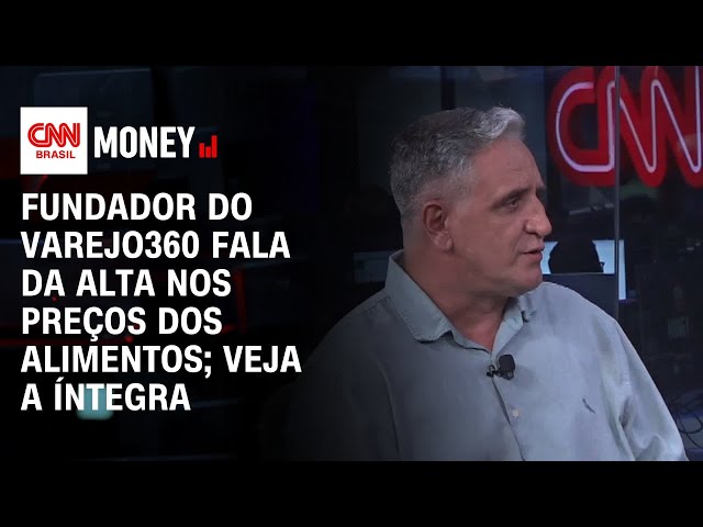 Fundador do Varejo360 fala da alta nos preços dos alimentos; veja a íntegra | FECHAMENTO DE MERCADO