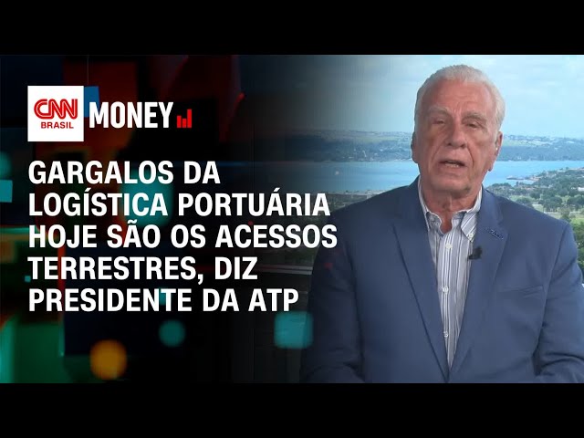 Gargalos da logística portuária hoje são os acessos terrestres, diz presidente da ATP | Money News