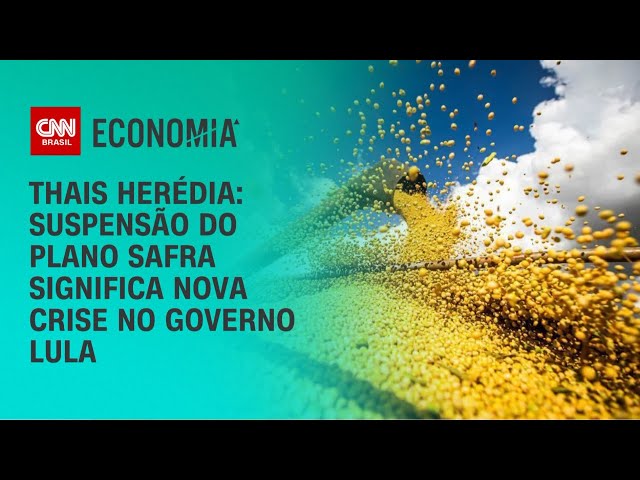 Thais Herédia: Suspensão do Plano Safra significa nova crise no governo Lula | AGORA CNN