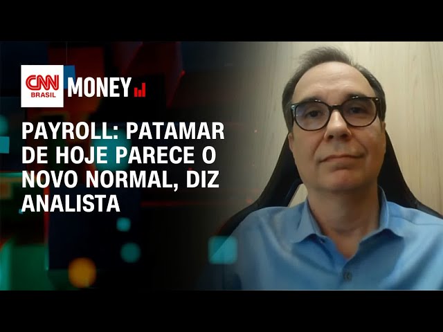 Payroll: patamar de hoje parece o novo normal, diz analista | Money News