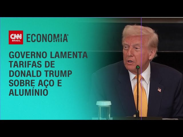 Governo lamenta tarifas de Donald Trump sobre aço e alumínio | BASTIDORES CNN