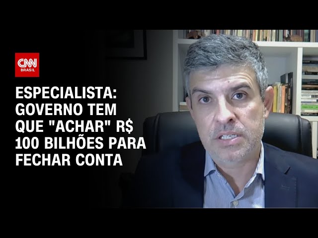 Governo tem que "achar" R$ 100 bilhões para fechar conta, diz especialista | WW