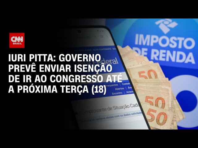 Governo prevê enviar isenção de Imposto de Renda ao Congresso até dia 18 deste mês | CNN 360°