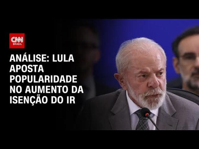 Análise: Lula aposta popularidade no aumento da isenção do IR | WW