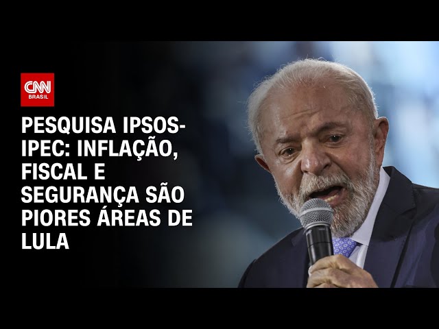 Inflação, fiscal e segurança são as piores áreas do governo Lula, diz Ipsos-Ipec | CNN ARENA