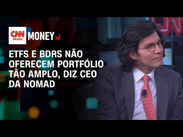 ETFS e BDRS não oferecem portfólio tão amplo, diz CEO da Nomad | Money News