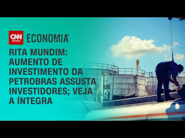 Rita Mundim: Aumento de investimento da Petrobras assusta investidores; veja a íntegra | CNN ARENA