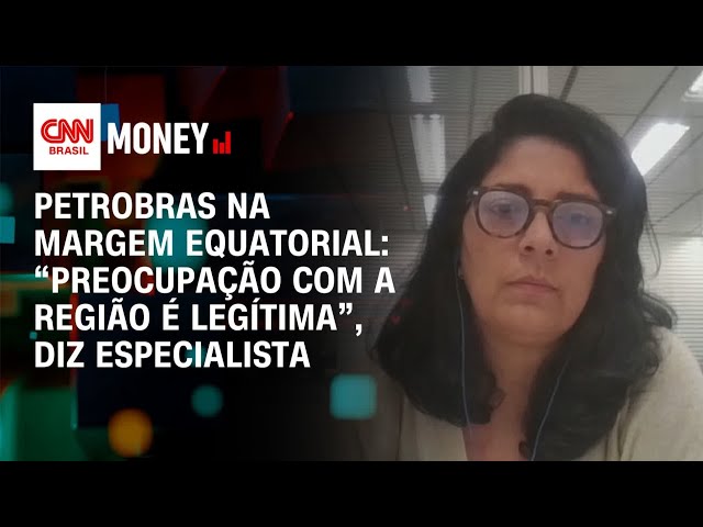 Petrobras na Margem Equatorial: “Preocupação com a região é legítima”, diz especialista | CNN MONEY