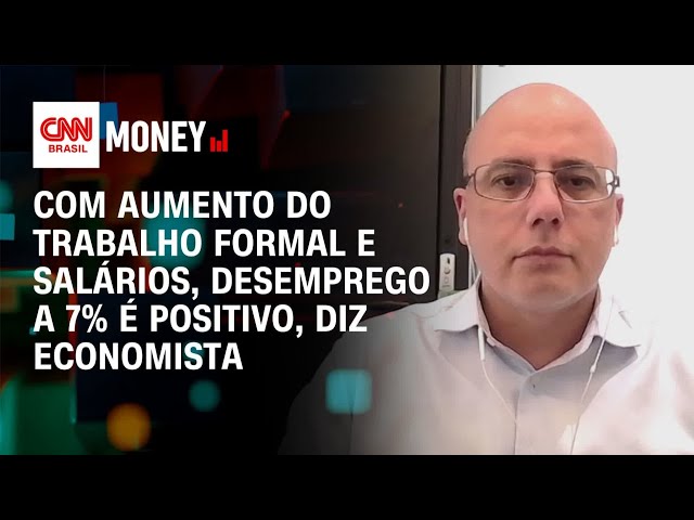 Com aumento do trabalho formal e salários, desemprego a 7% é positivo, diz economista | Money News
